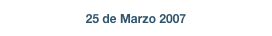 25 de Marzo 2007